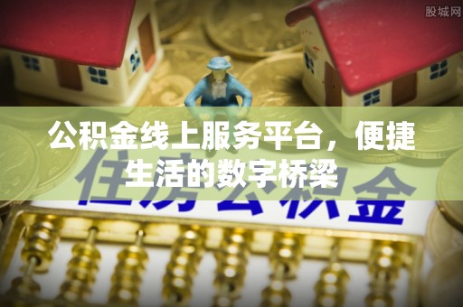 海兴公积金线上服务平台，便捷生活的数字桥梁