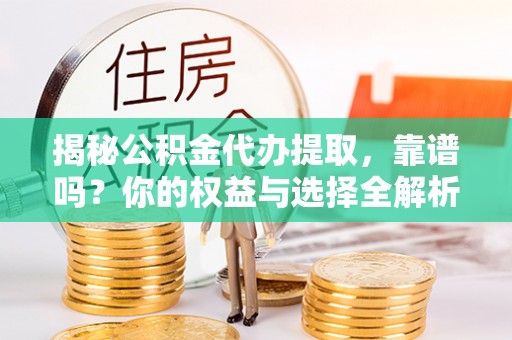 海兴揭秘公积金代办提取，靠谱吗？你的权益与选择全解析