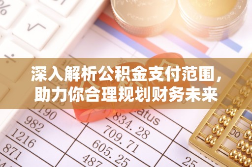 海兴深入解析公积金支付范围，助力你合理规划财务未来