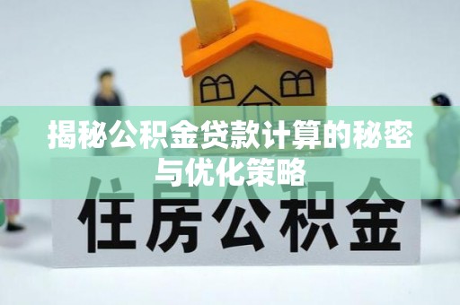 海兴揭秘公积金贷款计算的秘密与优化策略