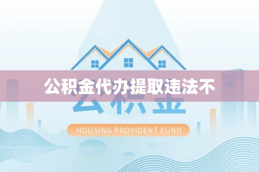 海兴公积金代办提取违法不