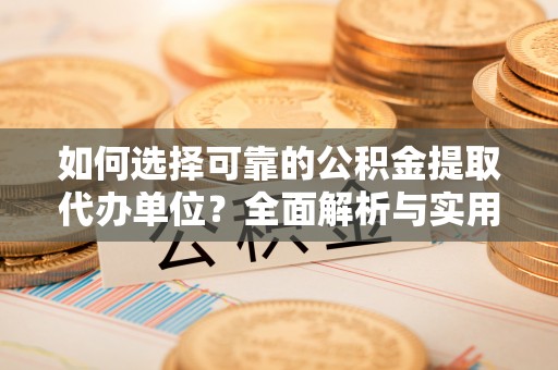 海兴如何选择可靠的公积金提取代办单位？全面解析与实用指南