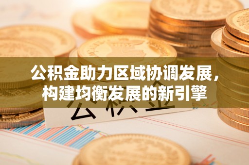 海兴公积金助力区域协调发展，构建均衡发展的新引擎