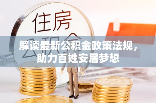 海兴解读最新公积金政策法规，助力百姓安居梦想