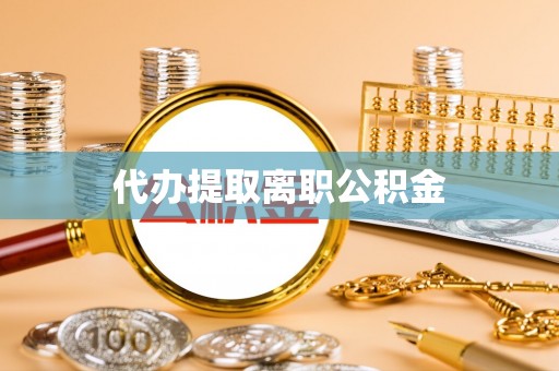 海兴代办提取离职公积金